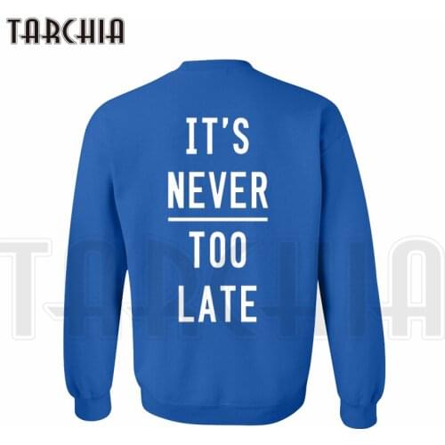 TARCHIA New Fashion Brand Free Shipping Hoodies Sweatshirt Back Print its Never Too Late Man Casual Parental Survetement Homme