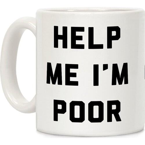 Help Me I'm Poor White 11 Ounce Ceramic Coffee Mug