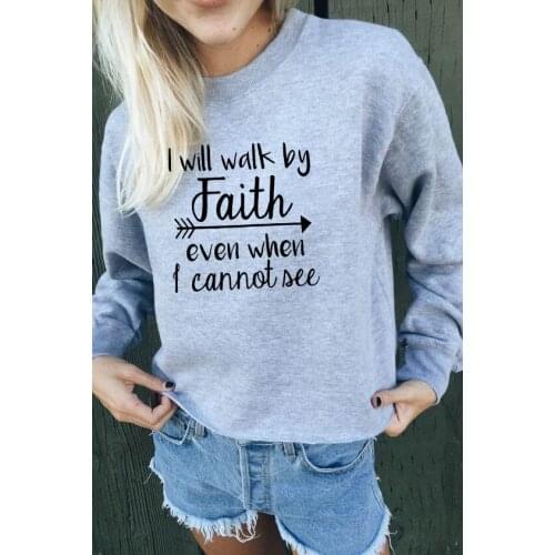 I Will Walk by Faith Even When Sweatshirt Christian Fashion Clothing Cotton Hoodies 100% Cotton Bible Baptism Jumper Faith Tops