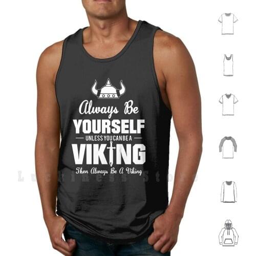 Always Be Yourself Unless You Can Be Viking Tee Viking Tank Tops Vest 100% Cotton Always Be Yourself