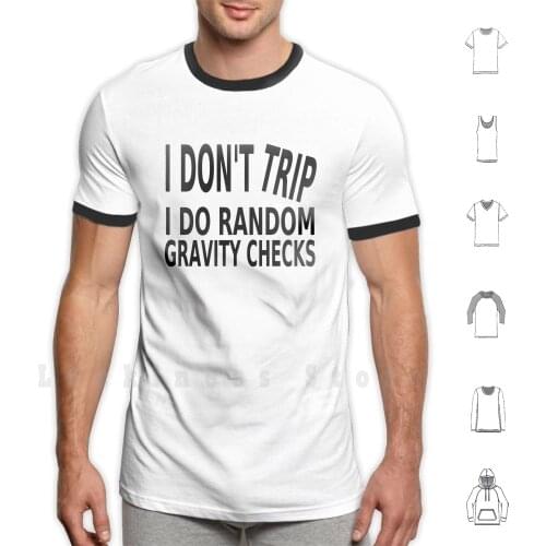 I Don't Trip. I Do Random Gravity Checks T Shirt 6xl Cotton Cool Tee Gravity Trip Fall Science Funny Humor Joke