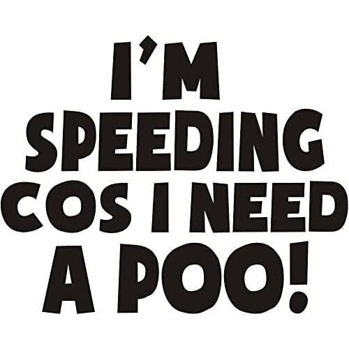 I Am Speeding Because I Need A Poo Black Vinyl Funny Joke Novelty Car Bumper/window Sticker Shown on A White Background,18CM