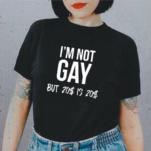 Funny I'm Not Gay But 20 Bucks Is 20 Bucks T Shirt Women Tops Summer Short Sleeve Cotton Tee Shirt Femme Casual Camiseta Mujer