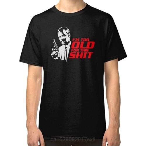 Lethal Weapon I'm Too Old For This Sh!t Mens T-Shirt Clothing Cool Casual pride t shirt men Unisex New Fashion tshirt