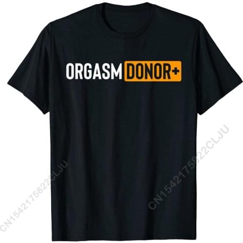 Funny Orgasm Donor Sexual Dirty Adult Humor Sarcastic T-Shirt Top T-shirts Tees Prevailing Cotton Normal Cosie Mens