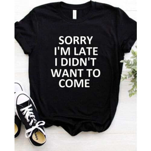 Women T Shirt Sorry I'm Late I Didn't Want To Come Letters Print Tshirt Women Short Sleeve O Neck Loose T-shirt Ladies Tee Shirt