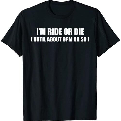 I'm Ride Or Die Shirt Funny Shirt Design Cotton Man T Shirts Funny Tops Shirts Designer Normal