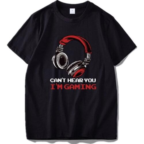 EU Size 100% Cotton Can't Hear You I'm Gaming - Gamer Assertion Gift Idea T-Shirt High Quality Soft Tops Tee Homme