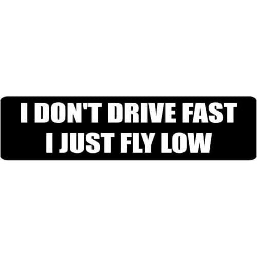 Interesting I DON'T DRIVE FAST I JUST FLY LOW Car Stickers Motorcycle Decals Cover Scratches Waterproof PVC 16cm X 4cm