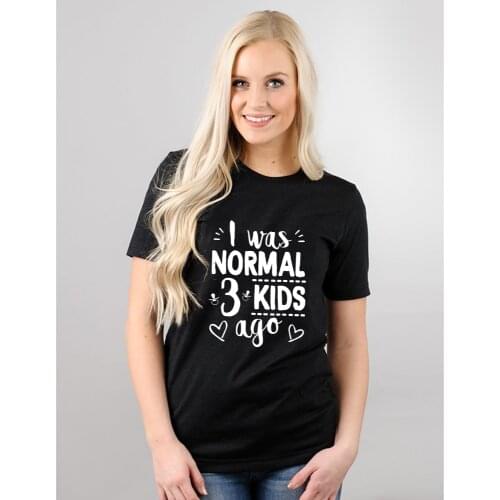 I Was Normal Three Kids Ago Graphic Tees Women Mom Life Mothers Day Gift Harajuku Aesthetic Tumblr Female Clothes Camisetas Top