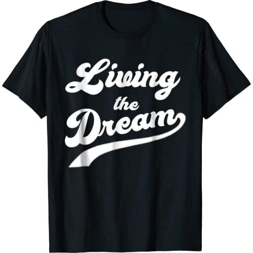Living The Dream Shirt Funny Saying Shirt Mens Wholesale Personalized Tops Shirt Cotton T Shirt Printed On
