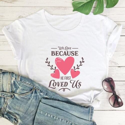 We Love Because He First Loved Us T-shirt Cute Women Graphic Christian Jesus Top Tee Shirt