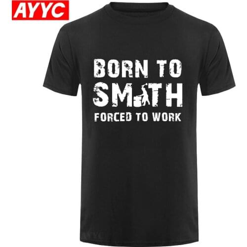 Fashion Summer Hot sale Born To Smith Forced To Work T shirt Blacksmith Shirt Blacksmithing Metalsmith Tee shirt