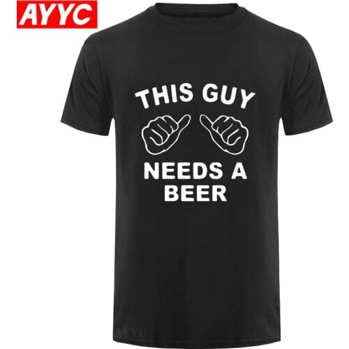 AYYC NEW mens t shirt this guy needs a beer fashion T shirt for men short tops tees for men Print Cotton O neck Top Tees