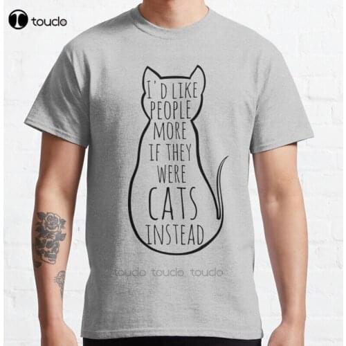 New I'D Like People More If They Were Cats Instead Classic T-Shirt Cotton Men Tee Shirt