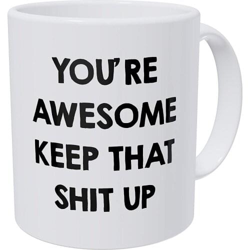 You're Awesome Keep That Shit Up 11OZ Funny Coffee Mug