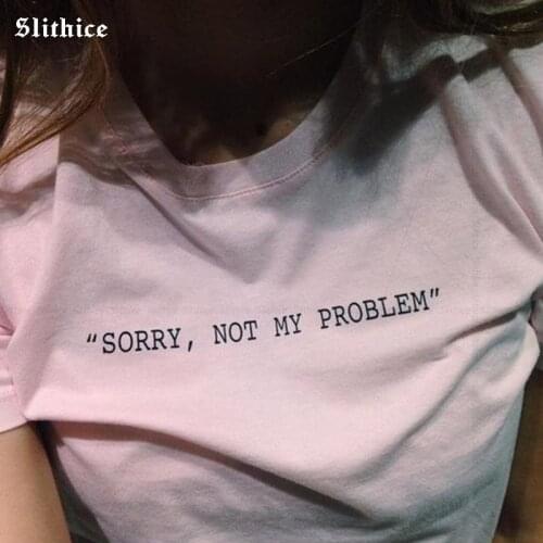 SORRY NOT MY PROBLEM Harajuku T-shirt Women Letter Print tshirt top Casual funny t shirt for lady girl tee white black