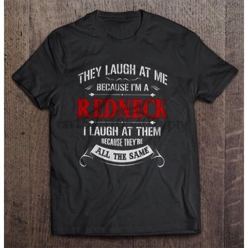 Men t shirt They Laugh At Me Because I'm A Redneck I Laugh At Them Because They're All The Same Women t-shirt