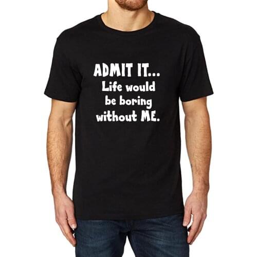 Lyprerazy Mens ADMIT IT LIFE WOULD BE BORING WITHUT ME Funny Printed T-Shirt