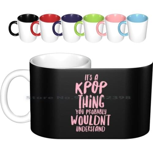 Its A Kpop Thing Ceramic Mugs Coffee Cups Milk Tea Mug Kpop Funny Joke Text Humor Korean Pop Music K Pop Cute Fandom Fangirl