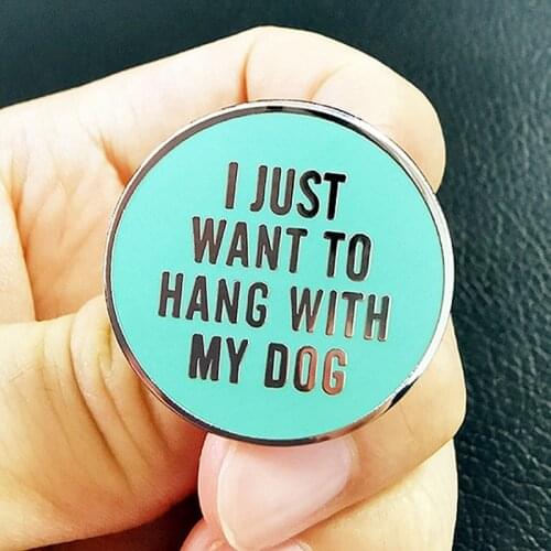 I Just Want to Hang with My Dog Brooch Pins Enamel Metal Badges Lapel Pin Brooches Jackets Jeans Fashion Jewelry Accessories
