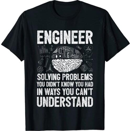 Engineer Solving Problems You Didn't Know You Had Funny Gift T-Shirt Graphic Printing Top T-Shirts Cotton Tops Tees For Men