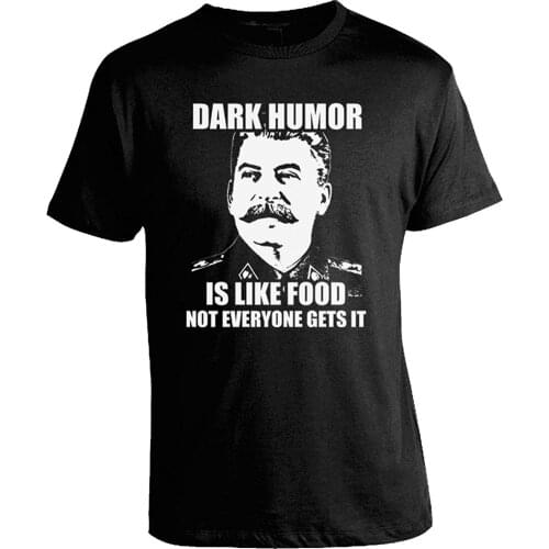 Dark Humor Is Like Food Stalin Joke T-Shirt Top Tee for Sale Natural Cotton Tee Shirts Men T Shirt Fashion Top Tee4xl5xl