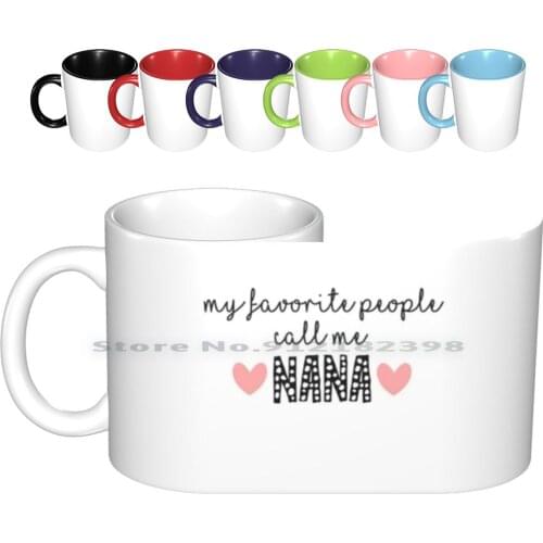 My Favorite People Call Me Nana Ceramic Mugs Coffee Cups Milk Tea Mug My Favorite People Call Me Nana My Favorite People Call