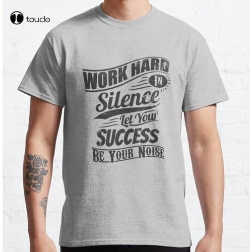 Work Hard In Silence Let Success Be Your Noise Classic T-Shirt Cotton Tee Shirt