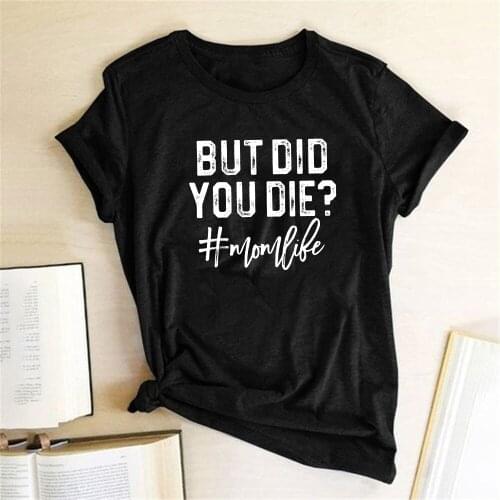 But Did You Die? Mom Life Printed T-shirts Women Summer Harajuku Clothes Fashion Tshirt Women Casual Crew Neck Tops for Teens
