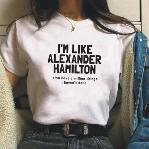 Summer T Shirt Women Tops I'm Like Alexander Hamilton Letter Print Harajuku Tee Shirt Femme Cotton Casual Tshirt Camiseta Mujer