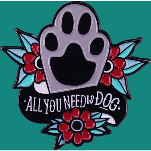 All You Need Is Dog Enamel Pins Brooch Collecting Pet Paw Puppy Lapel Badges Men Women Fashion Jewelry Gifts Adorn Backpack Hat