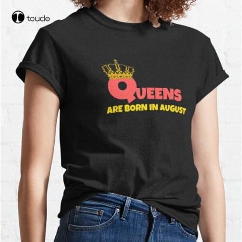 New Queens Are Born In August Classic T-Shirt Cotton Tee Shirt Woman Women Girl