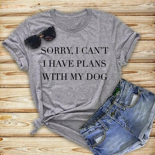 Sorry I Can't I Have Plans with My Dog T-Shirt Dog Lover Gift Dog Mom Women Tshirt Summer Style Cool T Shirt Femme Tees