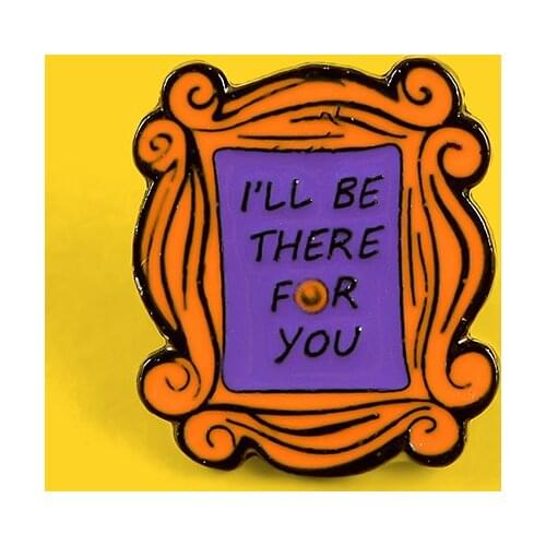 I'LL BE THERE FOR YOU Letter Brooch Backpack Enamel Pins Shirt Broches for Men Women Badge Pines Brooches Jewelry Accessories