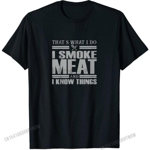 Thats What I Do I Smoke Meat And I Know Things BBQ Grill T-Shirt Funny Tshirts Company Cotton Mens T Shirt Printed On