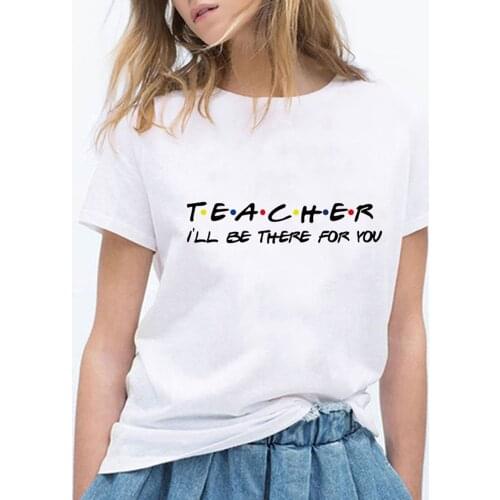New Arrival Tshirt Vestidos Harajuku Pop Retro Beautiful Loose Kawaii Vogue Women Fashion TEACHER I'LL BE THERE FOR YOU T-shirt