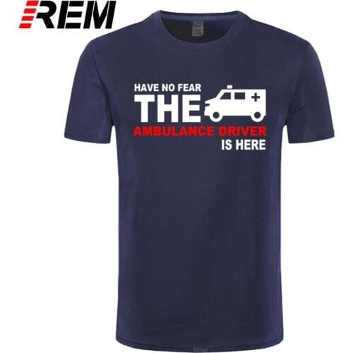 REM Summer Men T Shirt Have No Fear The Ambulance Driver Is Here T-shirt New Short Sleeve Cotton T shirt For Man Tees Top
