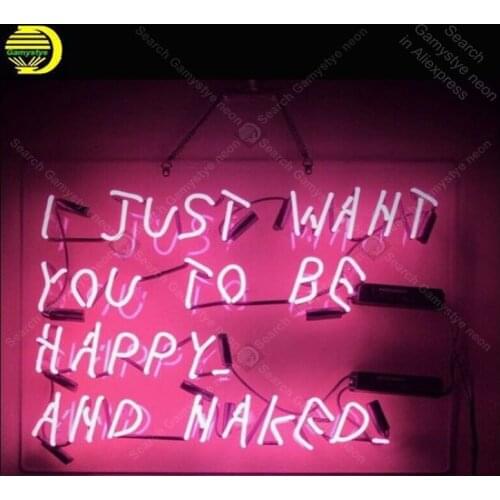 Neon Sign for I just want you Happy be Naked Neon Tube sign handcraft Home Bedroom Display Neon lamps Decorate Beer room Letrero