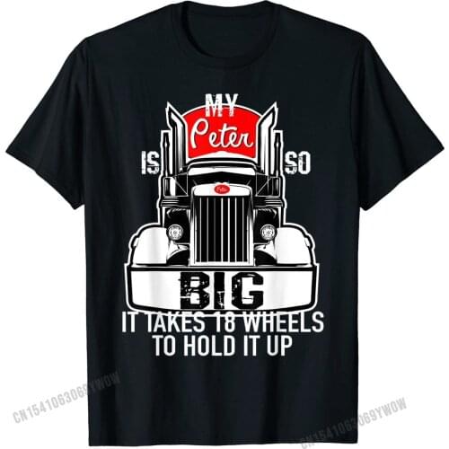 Funny Trucker Gift for Men My Peter is so Big Truck Driver T-Shirt Cotton T Shirts for Men Casual Tops Shirts Dominant Birthday