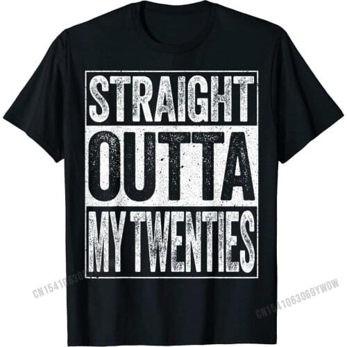 Straight Outta My Twenties T-Shirt Funny 30th Birthday Gift T-Shirt Design Top T-shirts Hot Sale Tops Shirt Cotton Young Custom