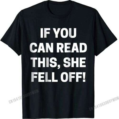 If You Can Read This She Fell Off T-Shirt Funny Motorcycle Camisas Men Faddish Mens Top T-Shirts Geek Tops Shirts Cotton Printed