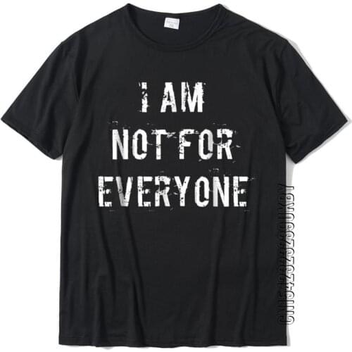 I Am Not For Everyone T-Shirt Cotton Top T-Shirts For Adult Leisure Tops Tees Brand New Simple Style