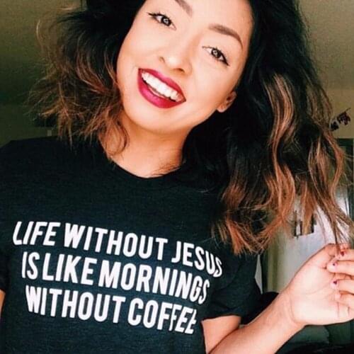 Life Without Jesus Is Like Mornings Without Coffee Letters Print Funny T Shirt Women Summer Fashion Christian Top Tee art tshirt