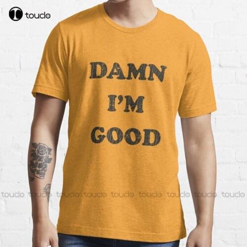New Damn I'M Good T-Shirt Big And Tall Shirts For Men s-5xl heavyweight t shirts for men Unisex