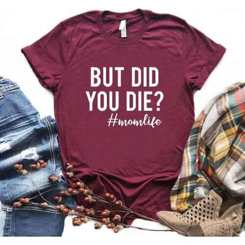 But Did You Die momlife Print Women Tshirts Cotton Casual Funny t Shirt For Lady Yong Girl Top Tee 6 Color NA-992