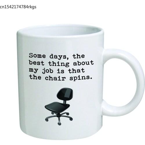 Some days, the best thing about my job is that the chair spins.11 oz Coffee Mug - Funny Inspirational and sarcasm
