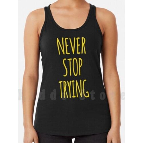 Never Stop Trying tank tops vest 100% Cotton Never Stop Trying Never Stop Never Stop Song Stop Quarantine Never Stop
