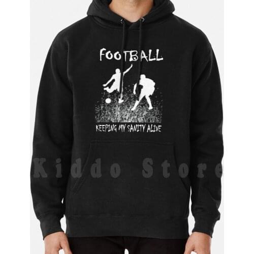 Football Keeping My Sanity Alive Hoodies Long Sleeve Football Soccer Match Futbal Futsal Admiral Futebal Ronaldo