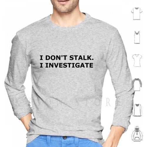 I Don't Stalk. I Investigate Hoodies Long Sleeve I Dont Stalk I Investigate Detective Funny Geek Humor I